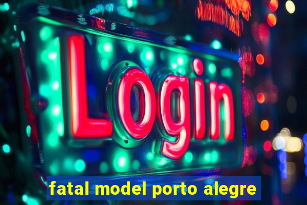 fatal model porto alegre